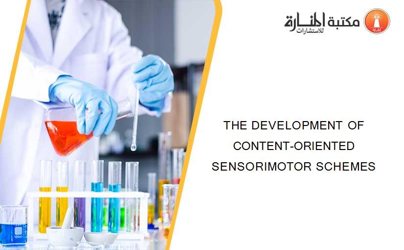 THE DEVELOPMENT OF CONTENT-ORIENTED SENSORIMOTOR SCHEMES