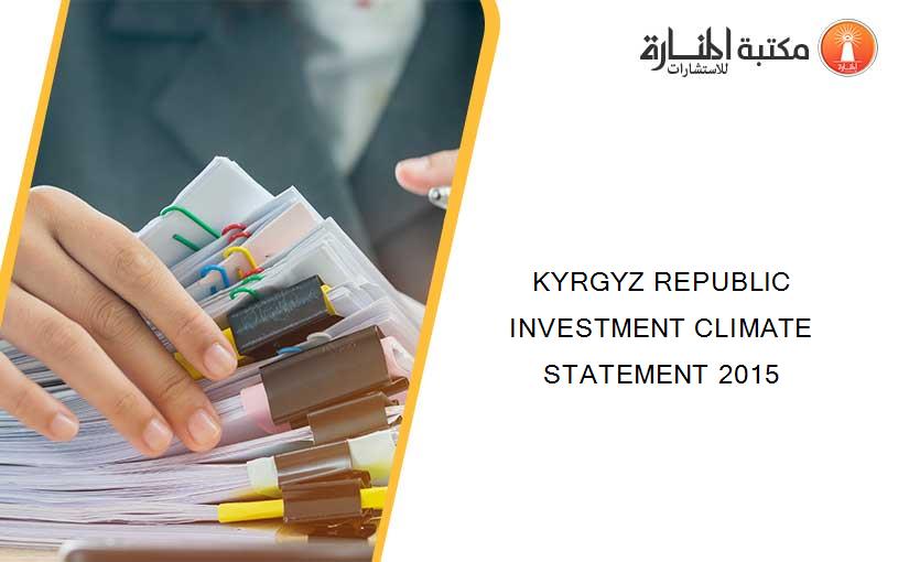 KYRGYZ REPUBLIC INVESTMENT CLIMATE STATEMENT 2015