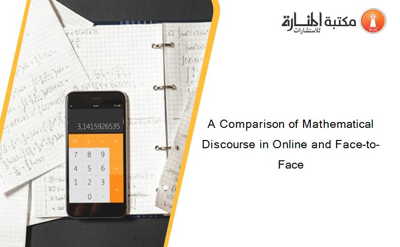 A Comparison of Mathematical Discourse in Online and Face-to-Face