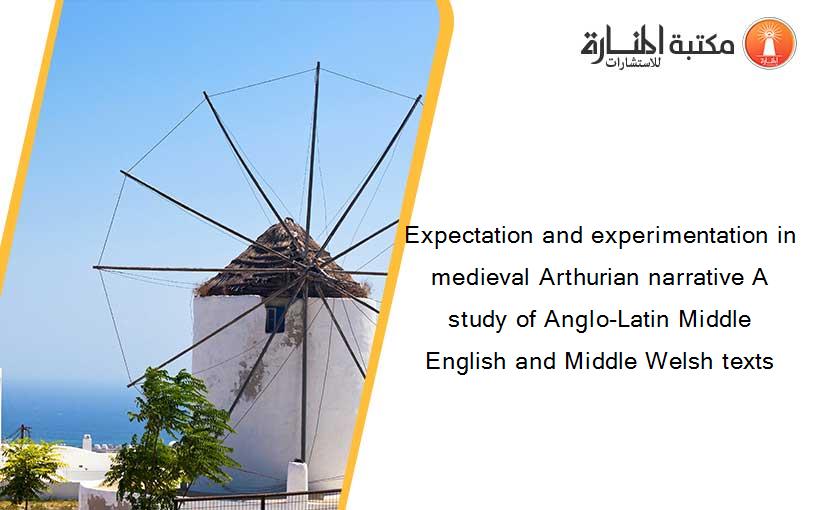 Expectation and experimentation in medieval Arthurian narrative A study of Anglo-Latin Middle English and Middle Welsh texts