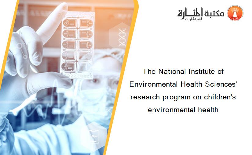 The National Institute of Environmental Health Sciences' research program on children's environmental health