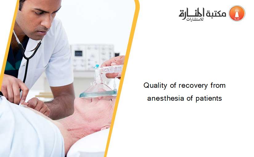Quality of recovery from anesthesia of patients