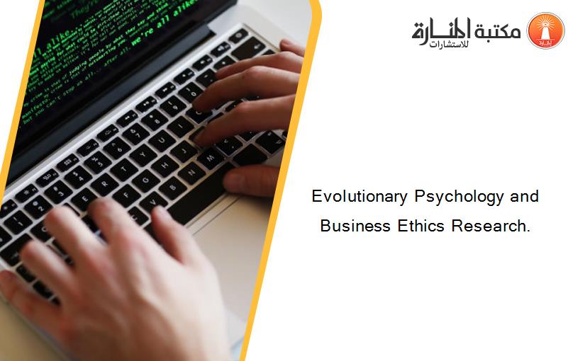 Evolutionary Psychology and Business Ethics Research.
