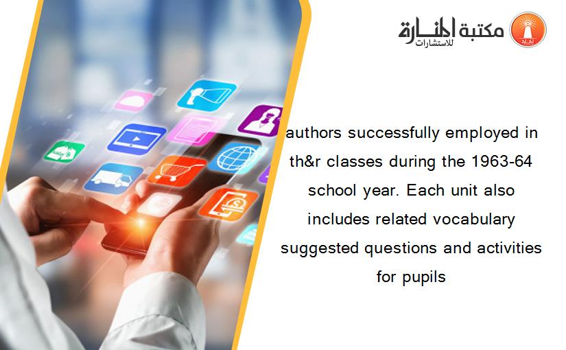 authors successfully employed in th&r classes during the 1963-64 school year. Each unit also includes related vocabulary suggested questions and activities for pupils