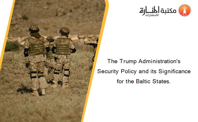 The Trump Administration's Security Policy and its Significance for the Baltic States.
