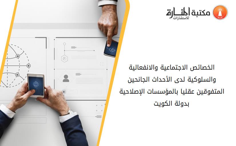 الخصائص الاجتماعية والانفعالية والسلوكية لدى الأحداث الجانحين المتفوقين عقليا بالمؤسسات الإصلاحية بدولة الكويت