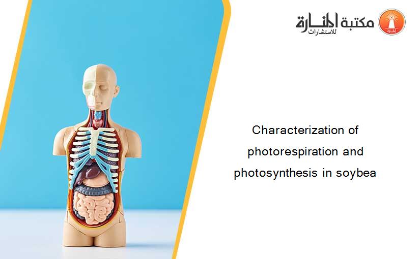 Characterization of photorespiration and photosynthesis in soybea