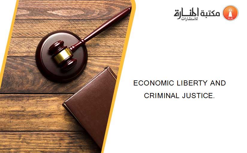 ECONOMIC LIBERTY AND CRIMINAL JUSTICE.