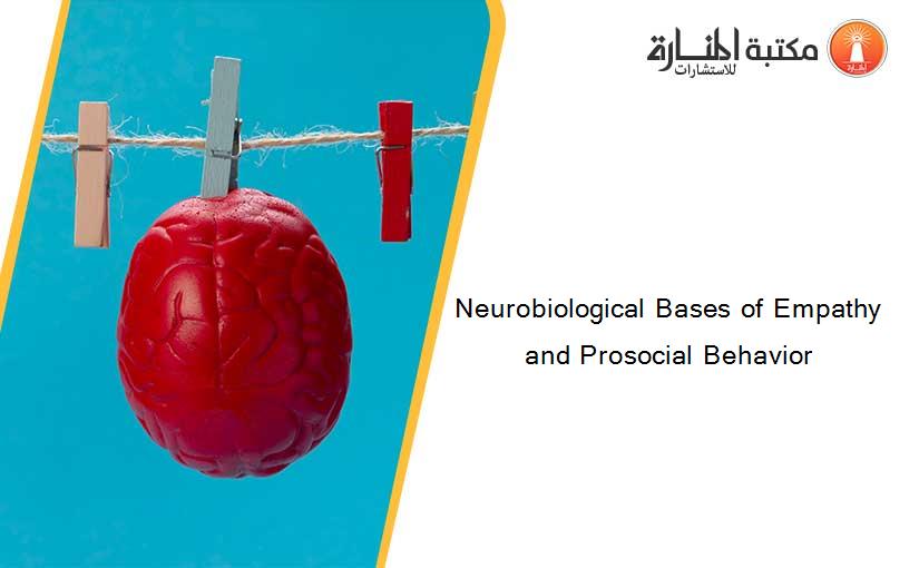Neurobiological Bases of Empathy and Prosocial Behavior