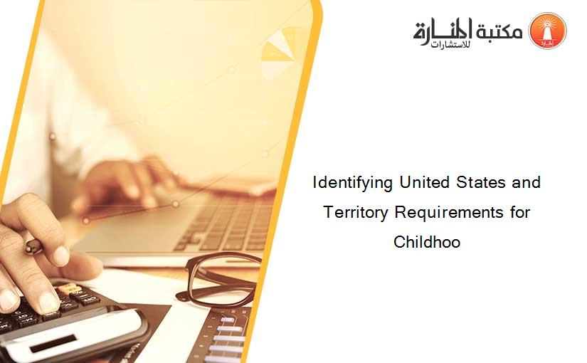Identifying United States and Territory Requirements for Childhoo