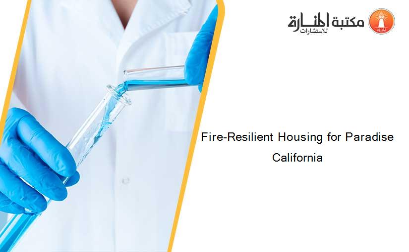 Fire-Resilient Housing for Paradise California