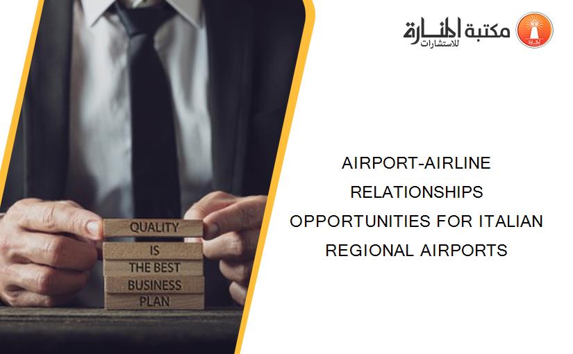 AIRPORT–AIRLINE RELATIONSHIPS OPPORTUNITIES FOR ITALIAN REGIONAL AIRPORTS