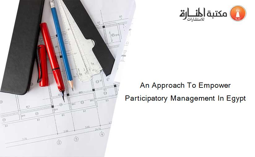 An Approach To Empower Participatory Management In Egypt