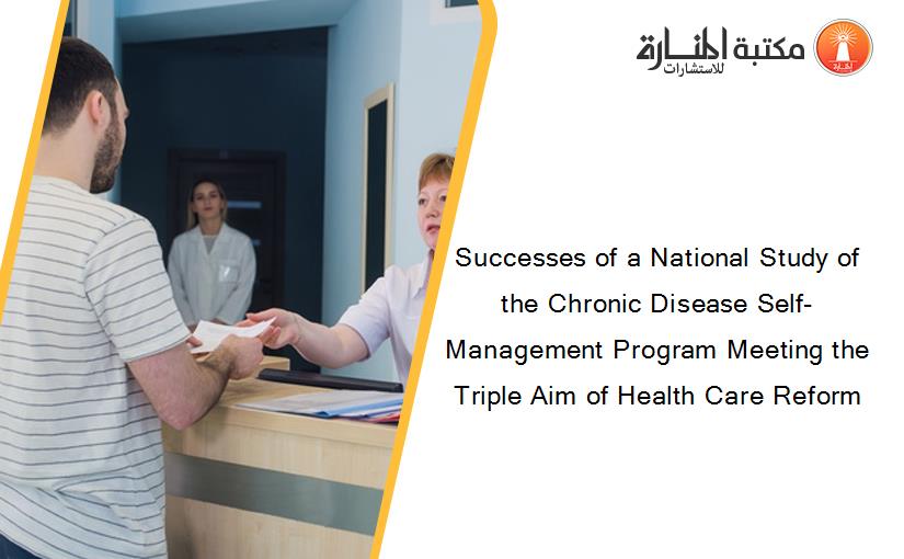 Successes of a National Study of the Chronic Disease Self-Management Program Meeting the Triple Aim of Health Care Reform