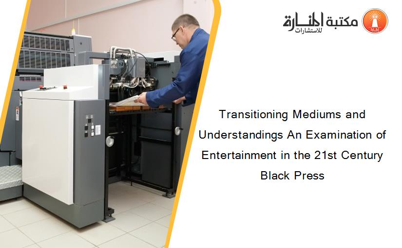 Transitioning Mediums and Understandings An Examination of Entertainment in the 21st Century Black Press