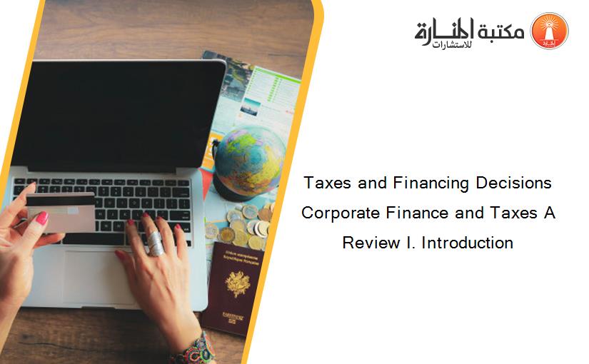 Taxes and Financing Decisions Corporate Finance and Taxes A Review I. Introduction