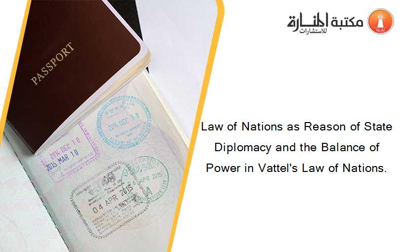 Law of Nations as Reason of State Diplomacy and the Balance of Power in Vattel's Law of Nations.
