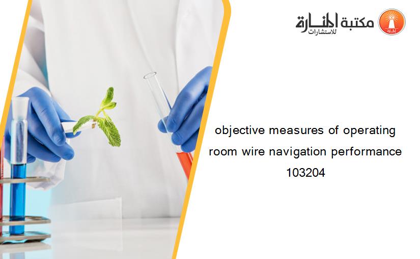 objective measures of operating room wire navigation performance 103204