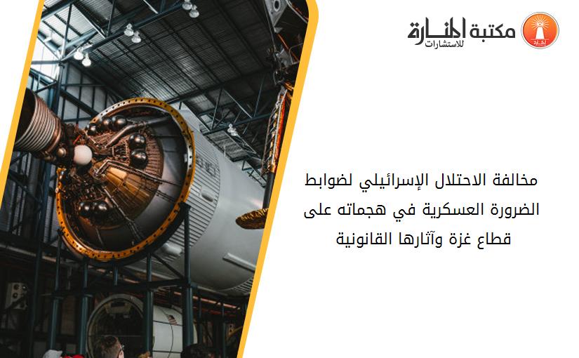 مخالفة الاحتلال الإسرائيلي لضوابط الضرورة العسكرية في هجماته على قطاع غزة وآثارها القانونية 132611