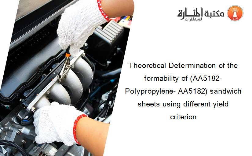 Theoretical Determination of the formability of (AA5182-Polypropylene- AA5182) sandwich sheets using different yield criterion