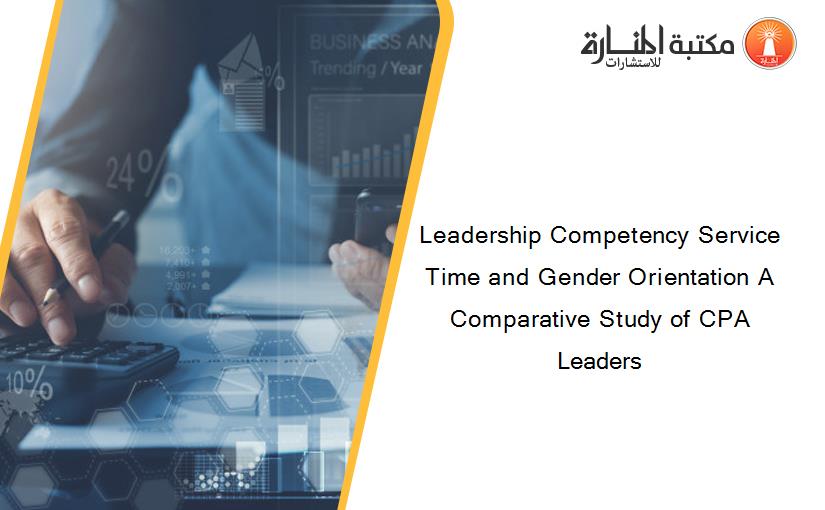 Leadership Competency Service Time and Gender Orientation A Comparative Study of CPA Leaders