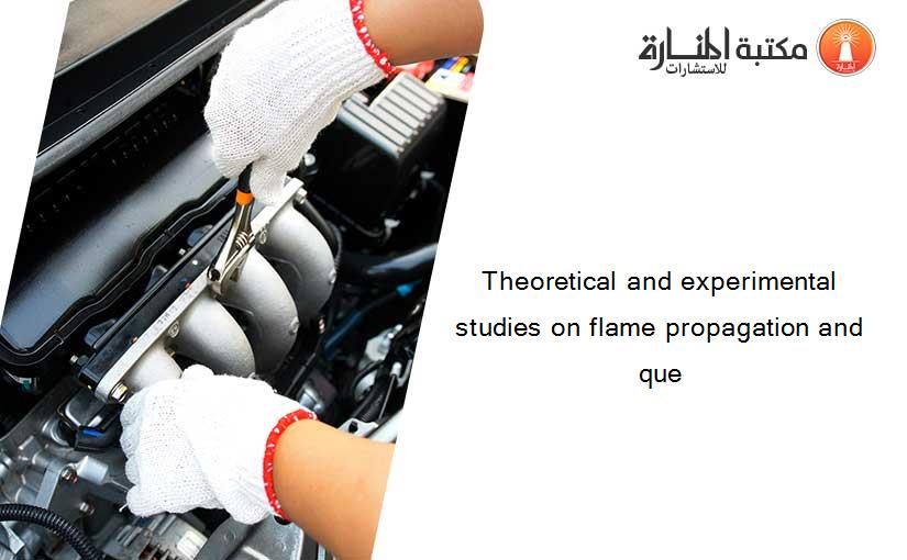 Theoretical and experimental studies on flame propagation and que