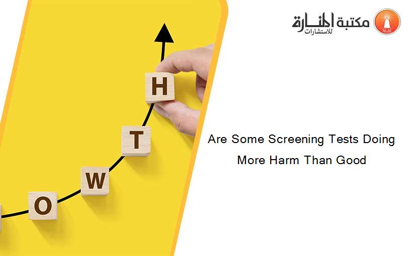 Are Some Screening Tests Doing More Harm Than Good