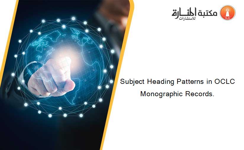 Subject Heading Patterns in OCLC Monographic Records.