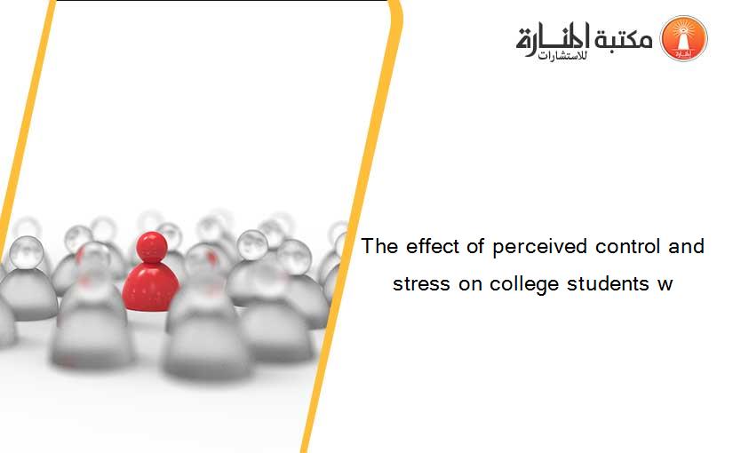 The effect of perceived control and stress on college students w