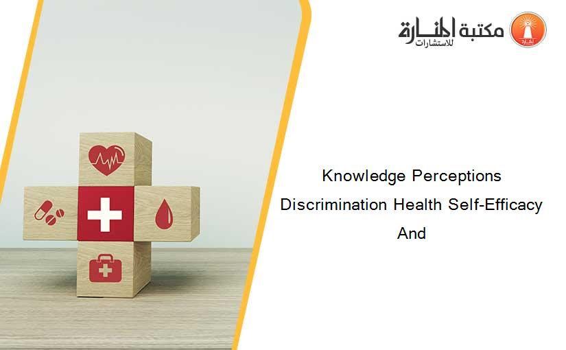 Knowledge Perceptions Discrimination Health Self-Efficacy And