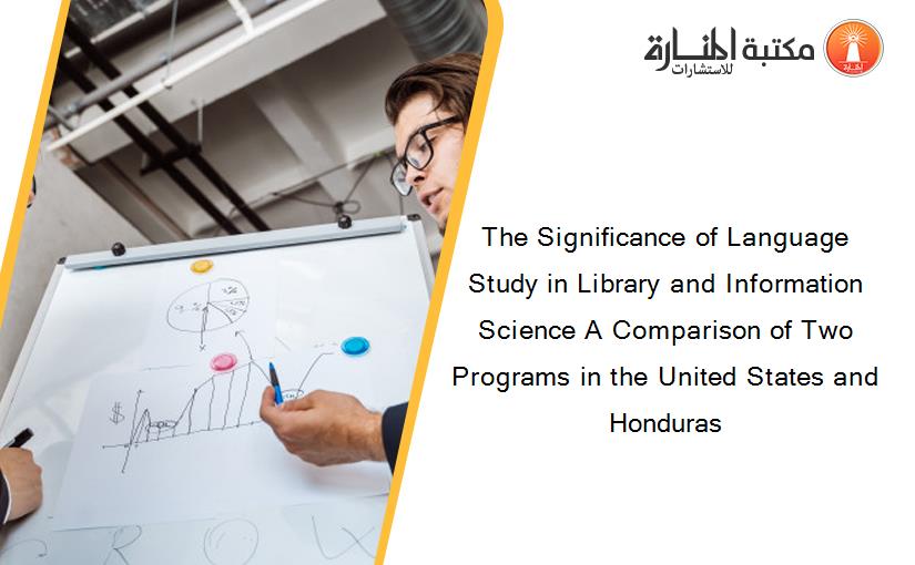 The Significance of Language Study in Library and Information Science A Comparison of Two Programs in the United States and Honduras