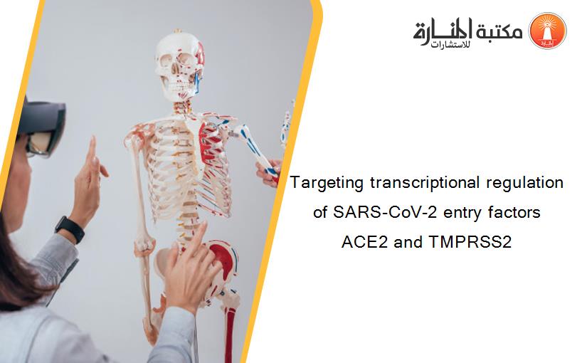 Targeting transcriptional regulation of SARS-CoV-2 entry factors ACE2 and TMPRSS2