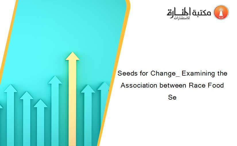 Seeds for Change_ Examining the Association between Race Food Se
