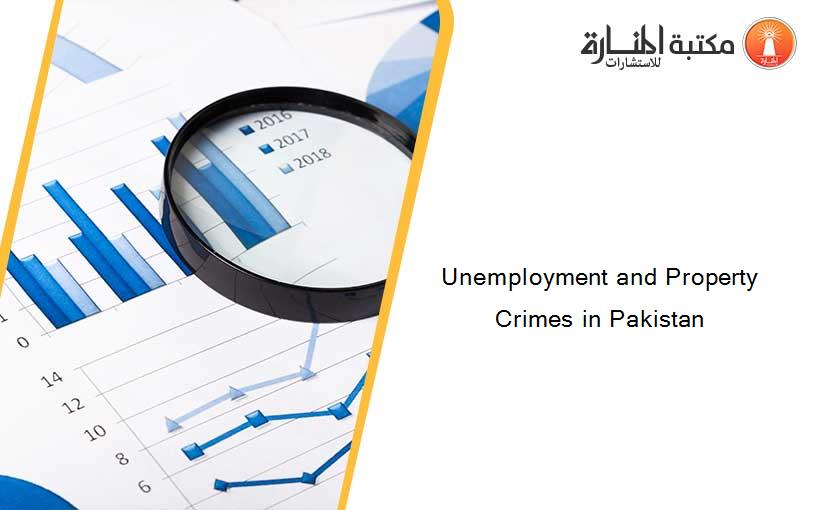 Unemployment and Property Crimes in Pakistan