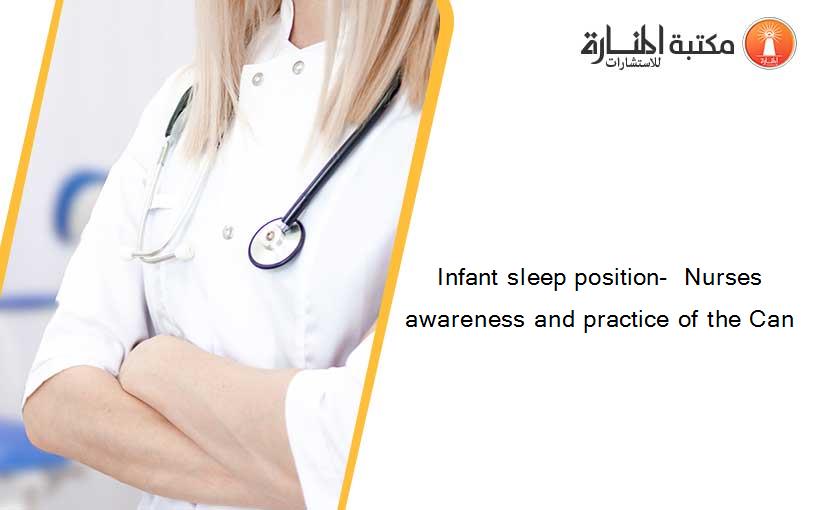 Infant sleep position-  Nurses awareness and practice of the Can