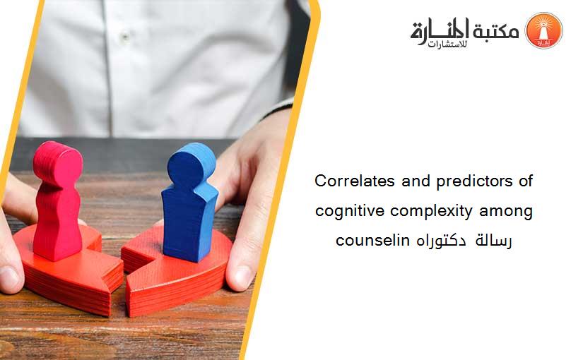 Correlates and predictors of cognitive complexity among counselin رسالة دكتوراه