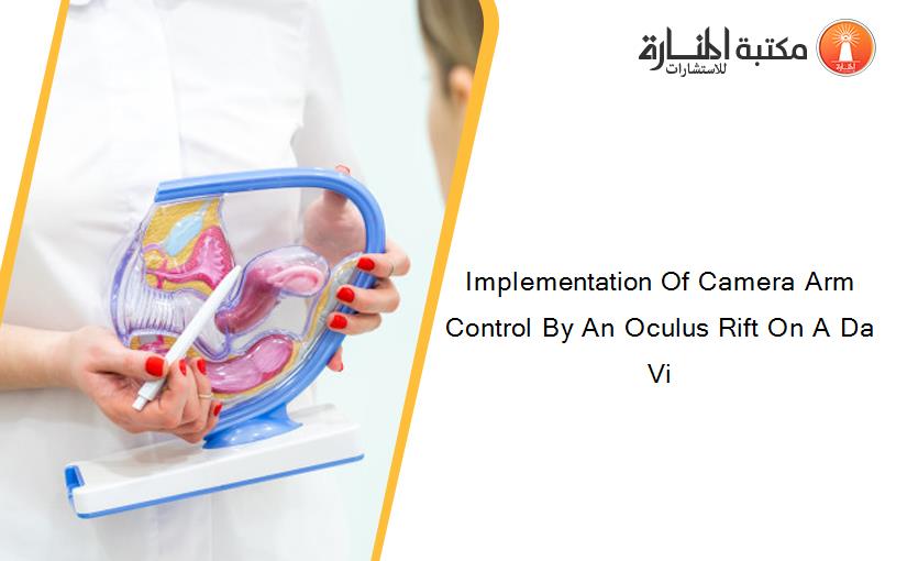 Implementation Of Camera Arm Control By An Oculus Rift On A Da Vi