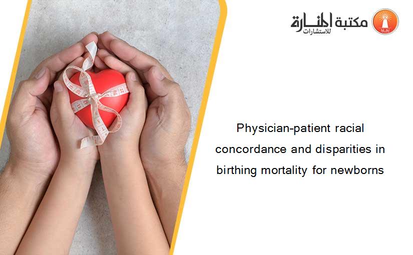 Physician–patient racial concordance and disparities in birthing mortality for newborns