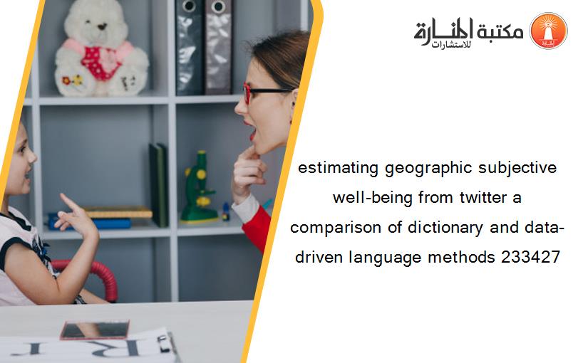 estimating geographic subjective well-being from twitter a comparison of dictionary and data-driven language methods 233427
