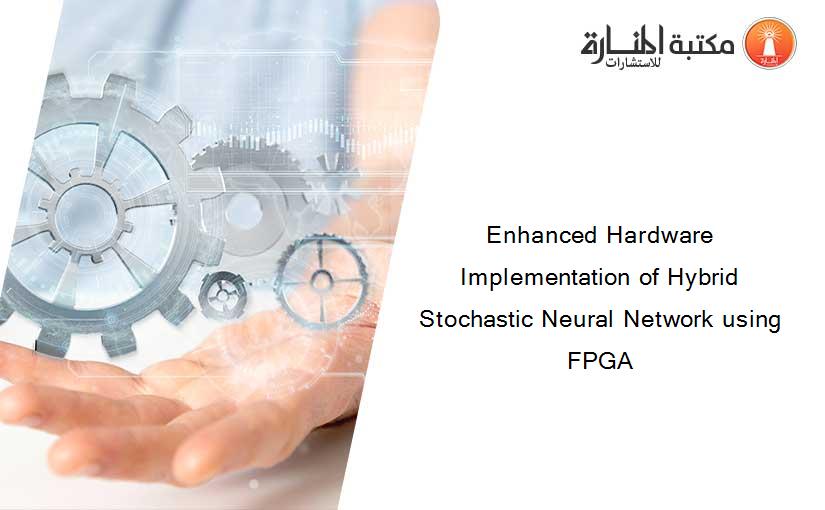 Enhanced Hardware Implementation of Hybrid Stochastic Neural Network using FPGA