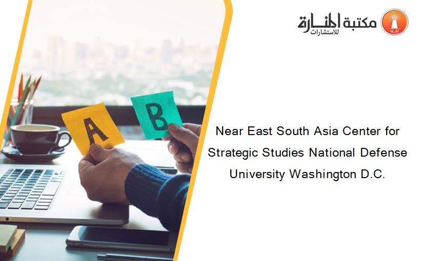 Near East South Asia Center for Strategic Studies National Defense University Washington D.C.