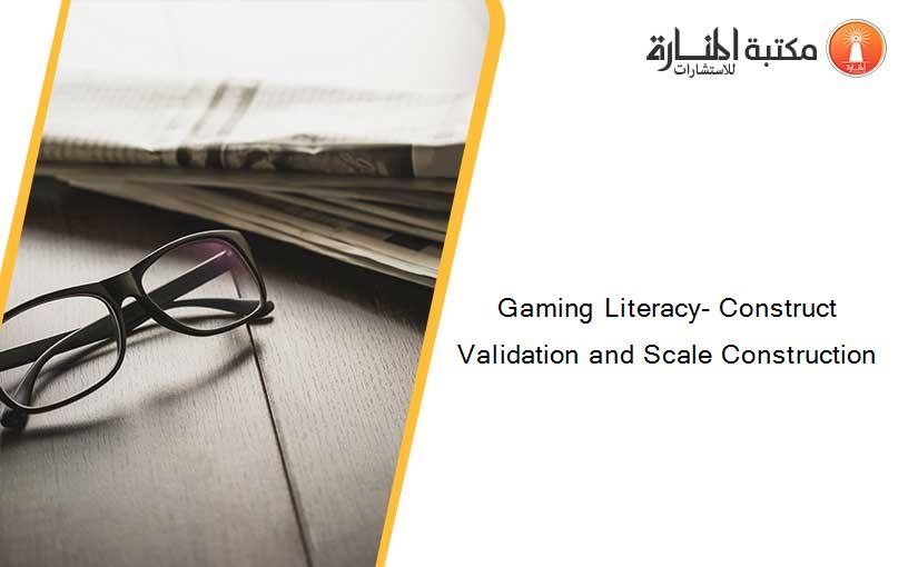 Gaming Literacy- Construct Validation and Scale Construction