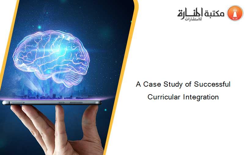 A Case Study of Successful Curricular Integration
