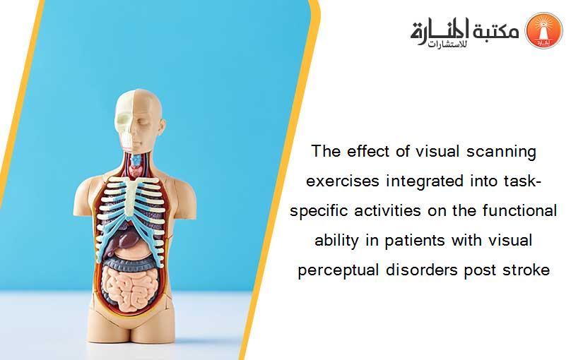 The effect of visual scanning exercises integrated into task-specific activities on the functional ability in patients with visual perceptual disorders post stroke