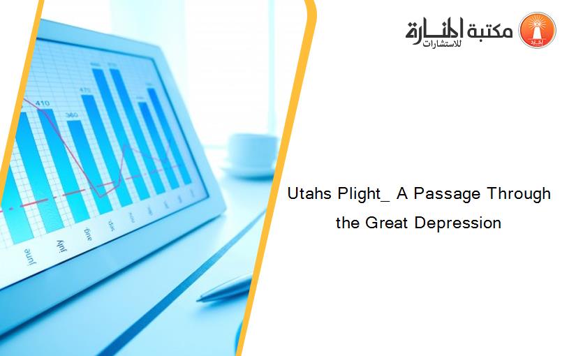 Utahs Plight_ A Passage Through the Great Depression