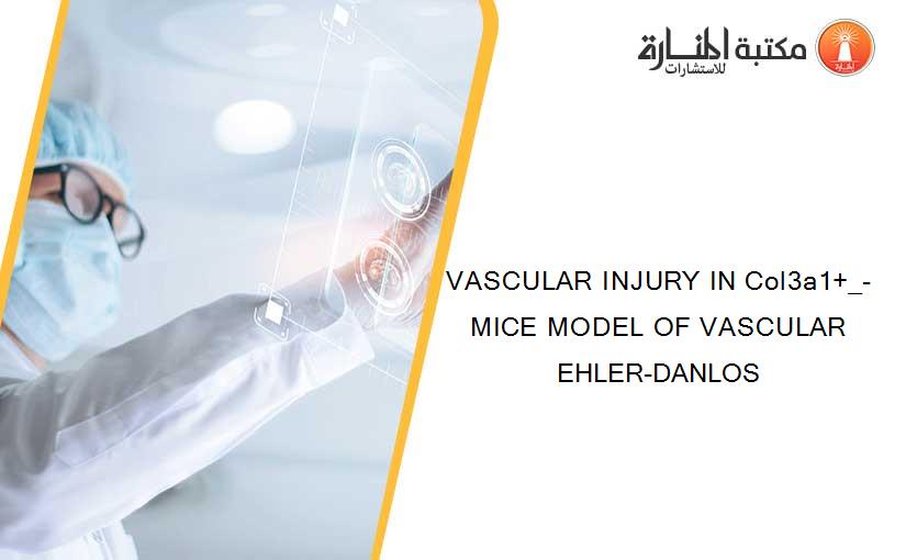 VASCULAR INJURY IN Col3a1+_- MICE MODEL OF VASCULAR  EHLER-DANLOS