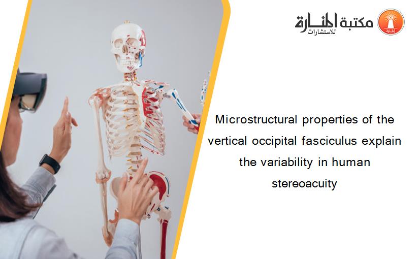 Microstructural properties of the vertical occipital fasciculus explain the variability in human stereoacuity