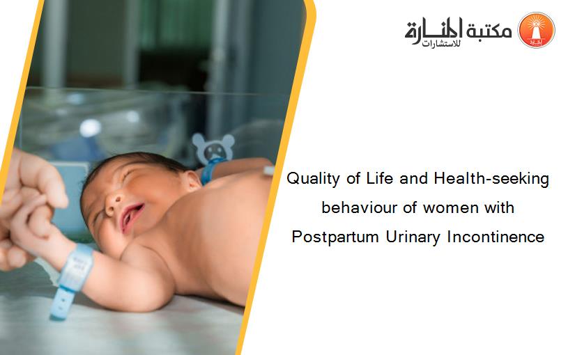 Quality of Life and Health-seeking behaviour of women with Postpartum Urinary Incontinence