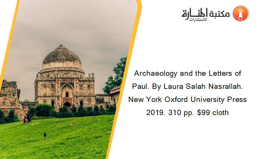Archaeology and the Letters of Paul. By Laura Salah Nasrallah. New York Oxford University Press 2019. 310 pp. $99 cloth
