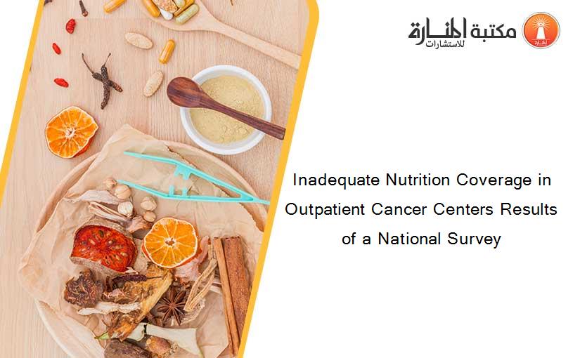 Inadequate Nutrition Coverage in Outpatient Cancer Centers Results of a National Survey